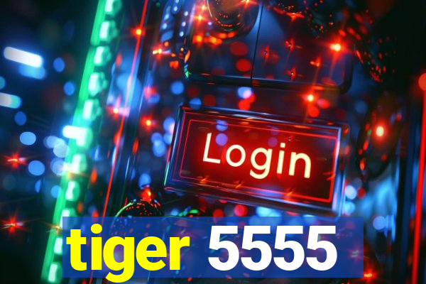 tiger 5555